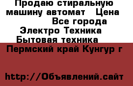 Продаю стиральную машину автомат › Цена ­ 2 500 - Все города Электро-Техника » Бытовая техника   . Пермский край,Кунгур г.